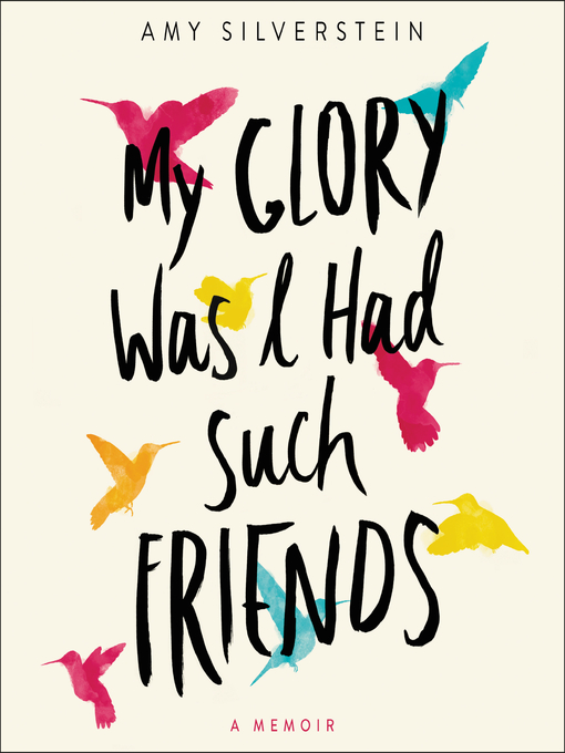 Title details for My Glory Was I Had Such Friends by Amy Silverstein - Available